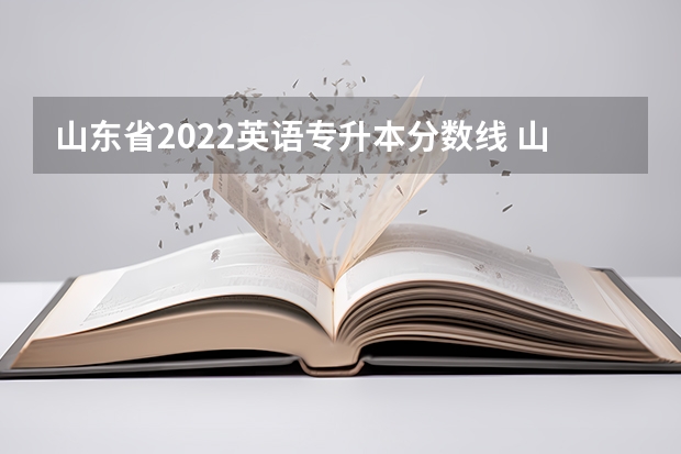 山东省2022英语专升本分数线 山东专升本2022年分数线公办