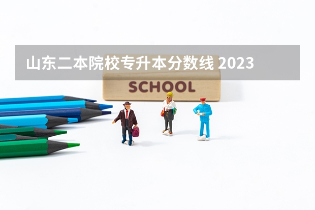 山东二本院校专升本分数线 2023年专升本分数线山东