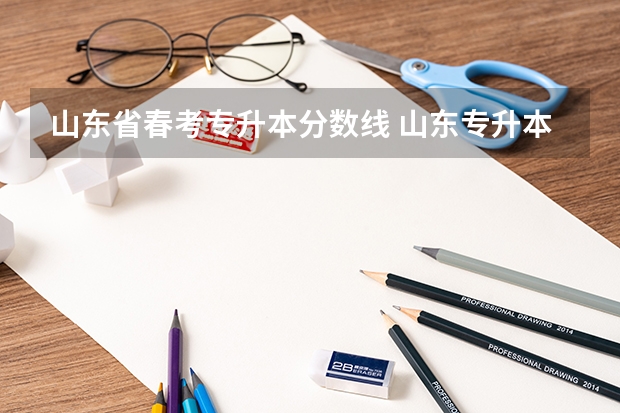 山东省春考专升本分数线 山东专升本的录取分数线是多少分啊？