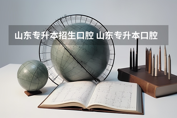 山东专升本招生口腔 山东专升本口腔医学330分算高吗