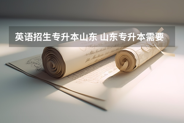 英语招生专升本山东 山东专升本需要考些什么科目2023