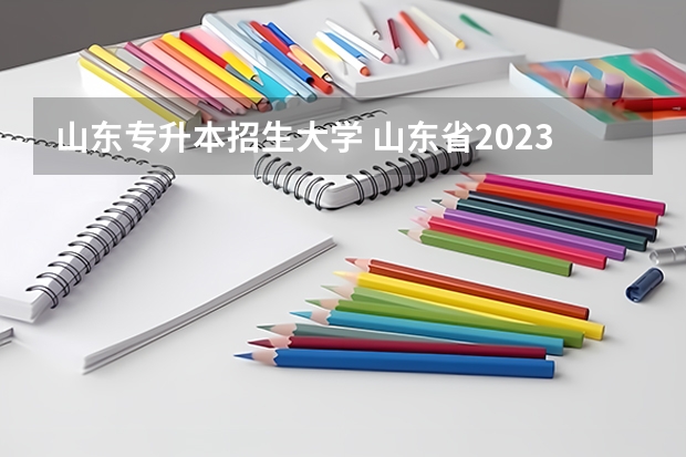 山东专升本招生大学 山东省2023年专升本可以报考哪些大学
