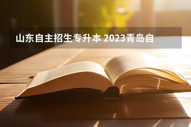 山东自主招生专升本 2023青岛自招时间