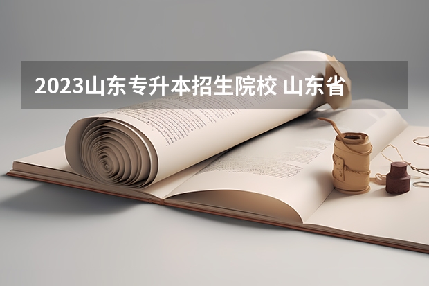 2023山东专升本招生院校 山东省2023年专升本可以报考哪些大学