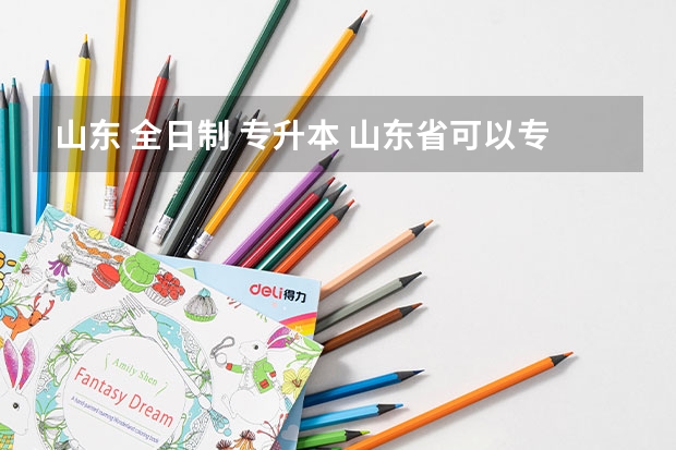 山东 全日制 专升本 山东省可以专升本的学校有哪些