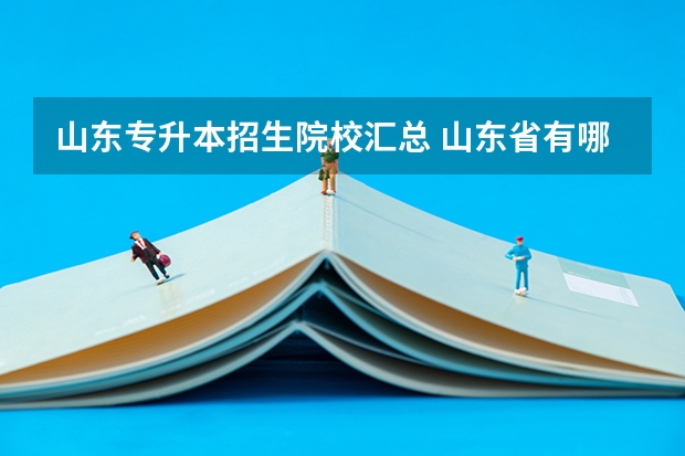 山东专升本招生院校汇总 山东省有哪些大学可以专升本？