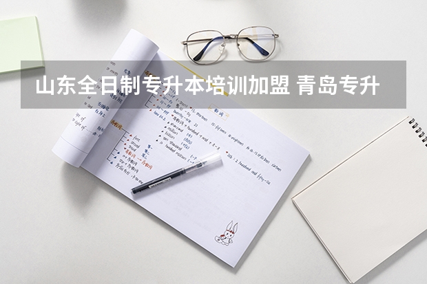 山东全日制专升本培训加盟 青岛专升本培训机构排名前十