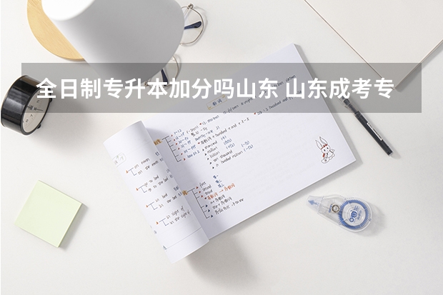 全日制专升本加分吗山东 山东成考专升本加分要求有哪些？