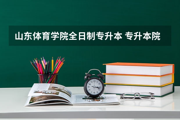 山东体育学院全日制专升本 专升本院校有哪些