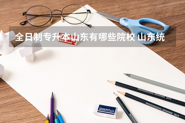 全日制专升本山东有哪些院校 山东统招专升本学校名单有哪些？