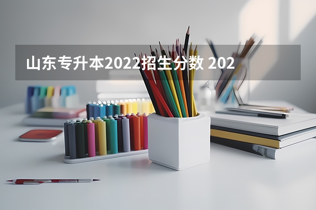 山东专升本2022招生分数 2022年专升本分数段