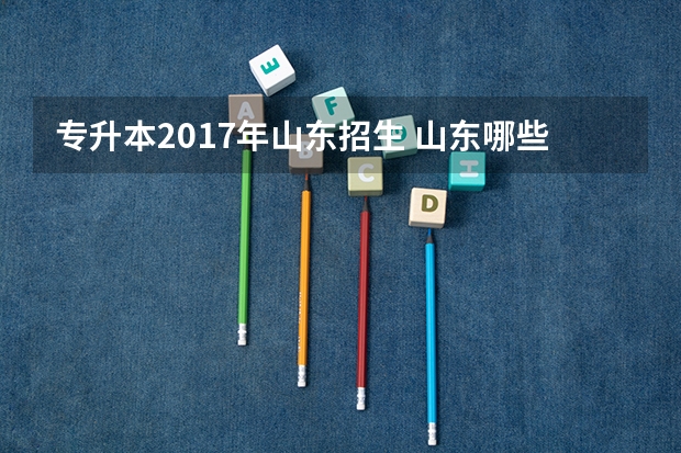 专升本2017年山东招生 山东哪些学校可以专升本