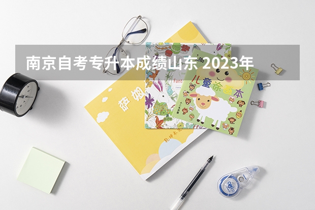 南京自考专升本成绩山东 2023年专升本出分时间