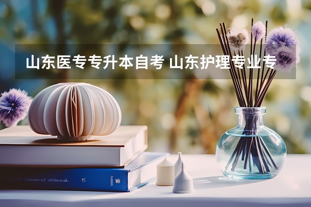山东医专专升本自考 山东护理专业专升本可以报考哪些大学