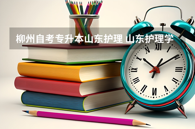 柳州自考专升本山东护理 山东护理学专升本考哪些科目？