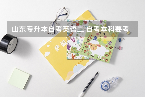 山东专升本自考英语二 自考本科要考哪几门科目