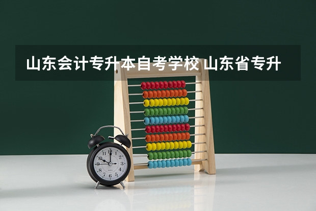 山东会计专升本自考学校 山东省专升本学校有哪些？