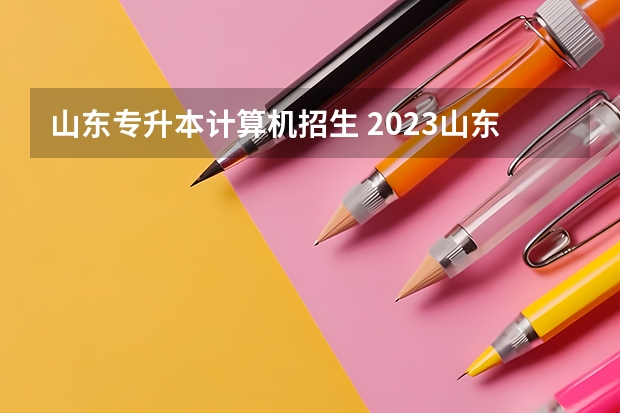 山东专升本计算机招生 2023山东计算机网络专升本可以报考计算机与科学吗？