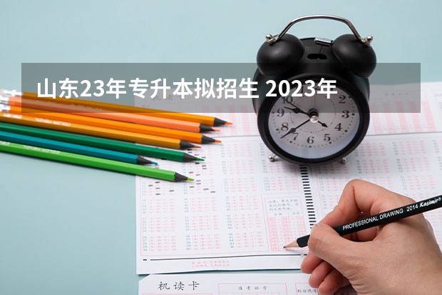 山东23年专升本拟招生 2023年专升本招生人数