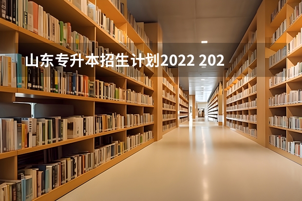 山东专升本招生计划2022 2022年山东专升本招生计划是多少