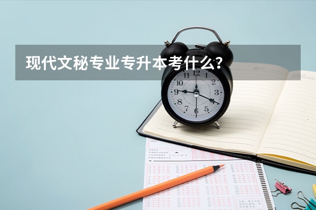 现代文秘专业专升本考什么？