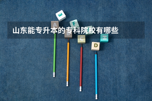 山东能专升本的专科院校有哪些