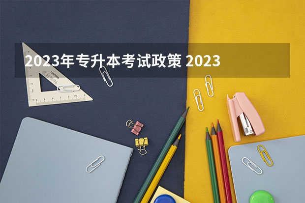 2023年专升本考试政策 2023山东专升本最新政策（汇总）？ 山东省教育厅专升本2023年政策