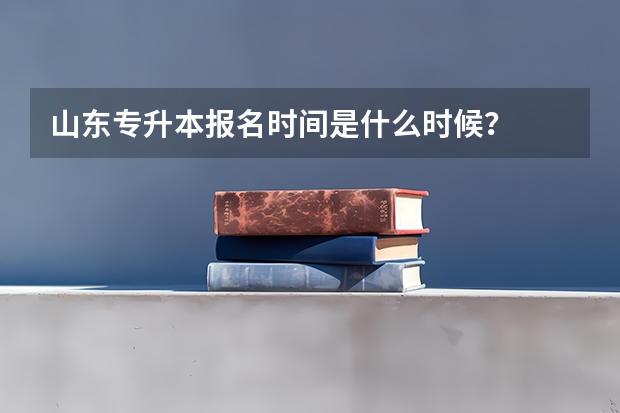 山东专升本报名时间是什么时候？