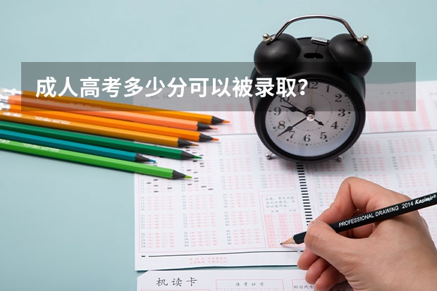 成人高考多少分可以被录取？