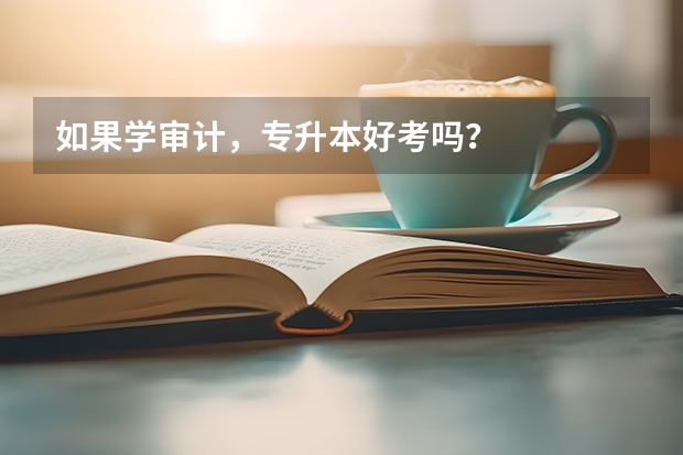 如果学审计，专升本好考吗？