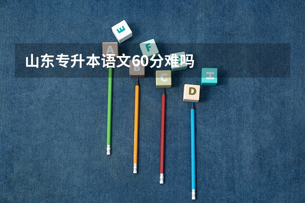 山东专升本语文60分难吗