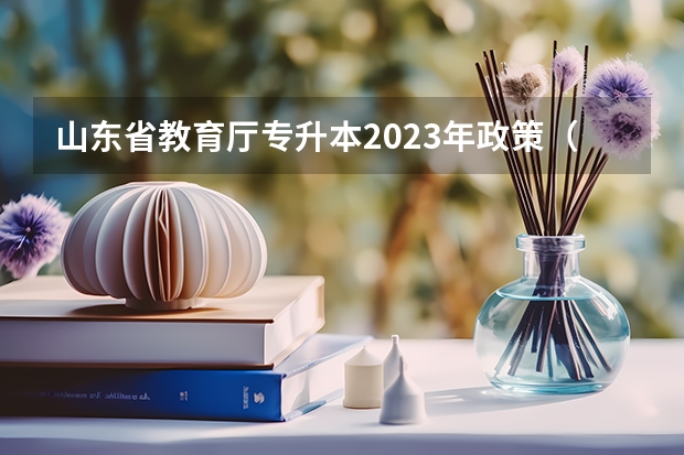 山东省教育厅专升本2023年政策（2023齐鲁医药学院专科升本科招生章程）