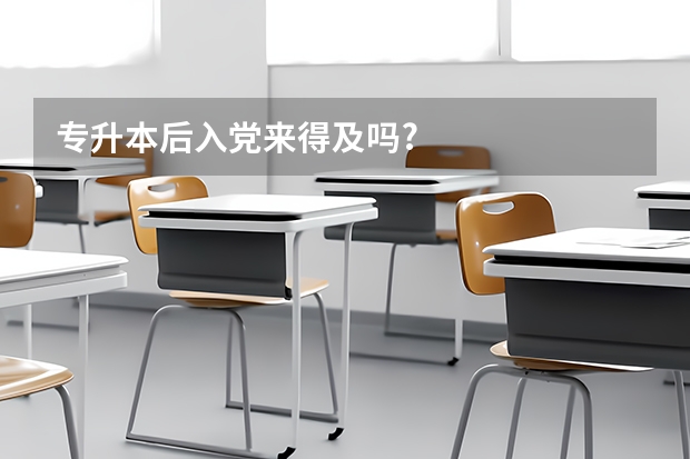 专升本后入党来得及吗?