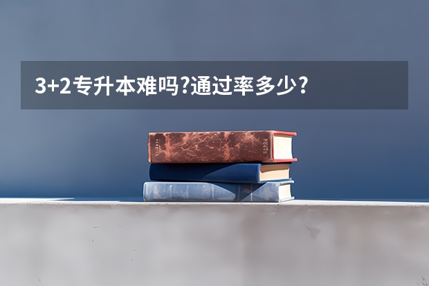 3+2专升本难吗?通过率多少?