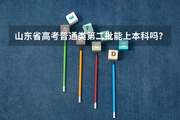 山东省高考普通类第二批能上本科吗？