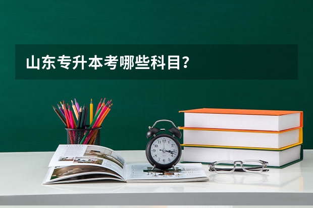 山东专升本考哪些科目？