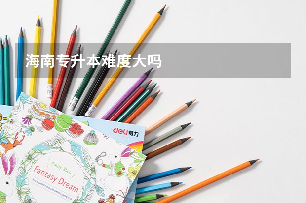 海南专升本难度大吗