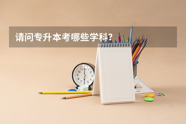 请问专升本考哪些学科？