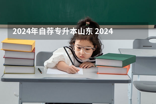 2024年自荐专升本山东 2024山东专升本政策