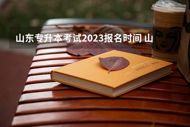 山东专升本考试2023报名时间 山东专升本考试大纲