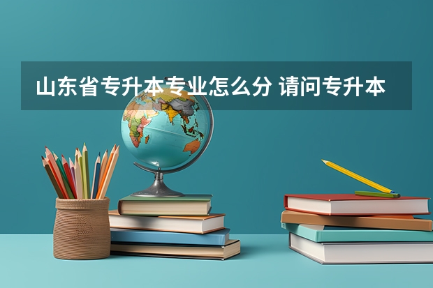 山东省专升本专业怎么分 请问专升本分数怎么算？