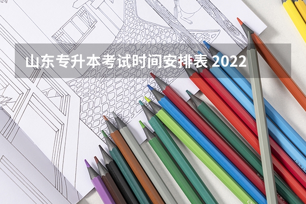 山东专升本考试时间安排表 2022年山东专升本考试招生对象是什么