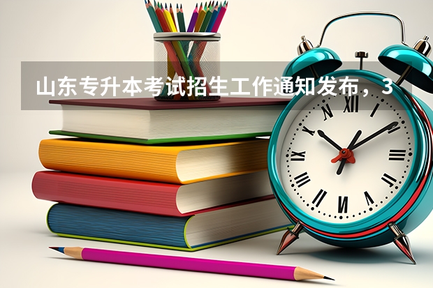 山东专升本考试招生工作通知发布，3月4日开始报名 2022年山东专升本考试招生对象是什么