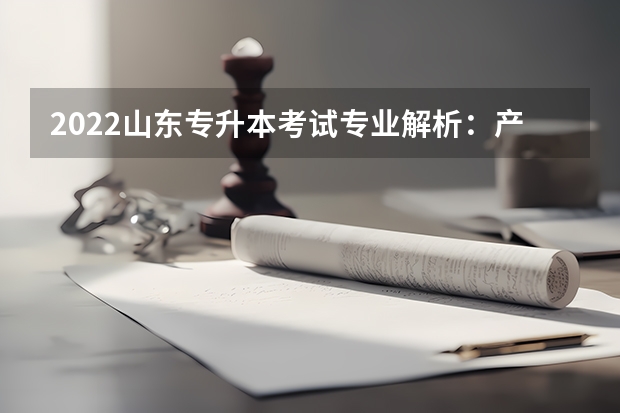 2022山东专升本考试专业解析：产品设计专业 山东专升本考试科目区别，如何确定自己报考高数几