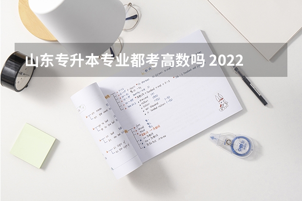 山东专升本专业都考高数吗 2022年山东成考专升本哪些专业不考数学？
