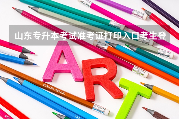 山东专升本考试准考证打印入口考生登陆网址http://zsb.sdzk.cn 2022年山东专升本考试招生对象是什么