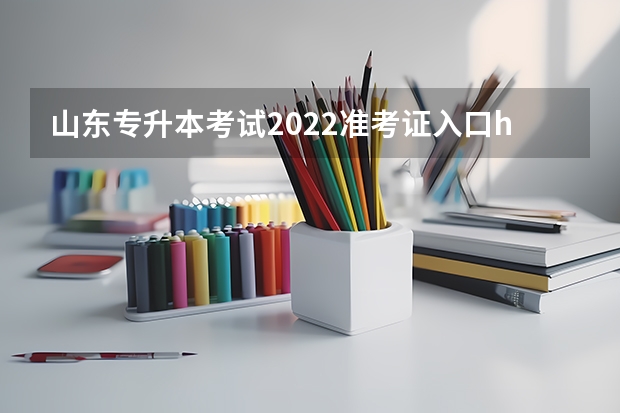 山东专升本考试2022准考证入口http://zsb.sdzk.cn 山东专升本考试准考证打印入口