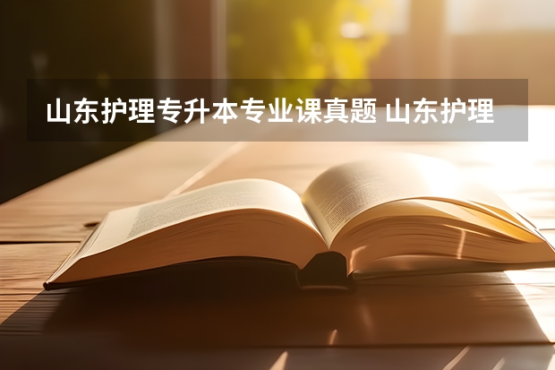 山东护理专升本专业课真题 山东护理专升本要考哪些科目