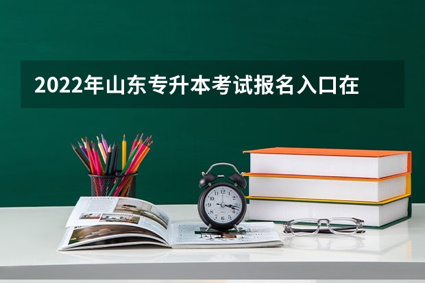 2022年山东专升本考试报名入口在哪看 山东专升本考试科目区别，如何确定自己报考高数几