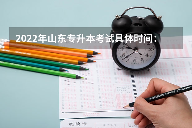 2022年山东专升本考试具体时间：5月7日 山东专升本考试考场分布图汇总「各地市」